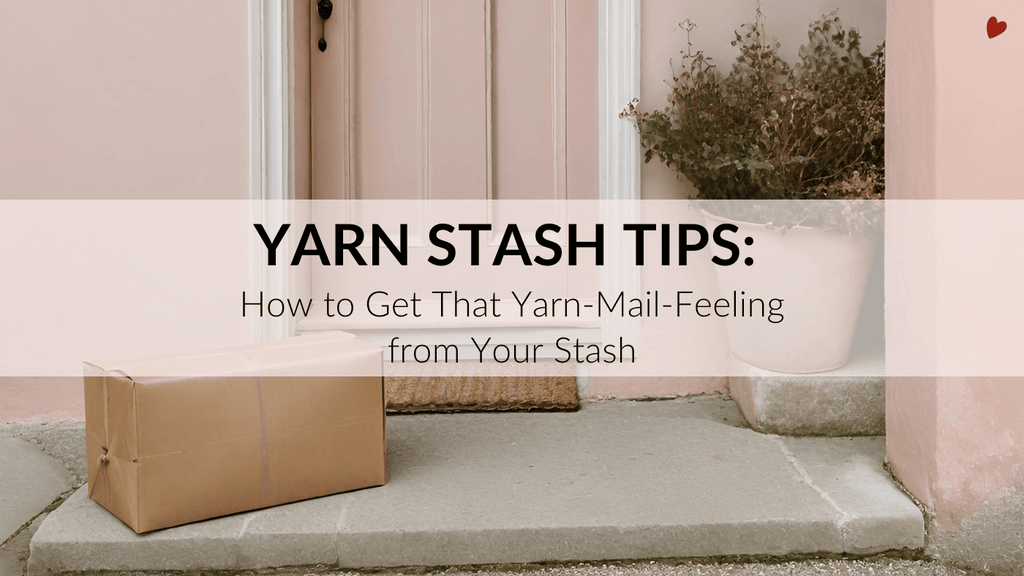 Yarn Stash Tips: How to Get That Yarn-Mail Feeling from Your Stash